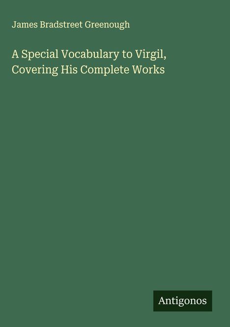 James Bradstreet Greenough: A Special Vocabulary to Virgil, Covering His Complete Works, Buch