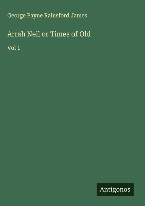 George Payne Rainsford James: Arrah Neil or Times of Old, Buch