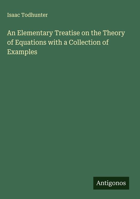 Isaac Todhunter: An Elementary Treatise on the Theory of Equations with a Collection of Examples, Buch