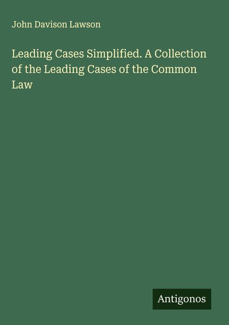 John Davison Lawson: Leading Cases Simplified. A Collection of the Leading Cases of the Common Law, Buch