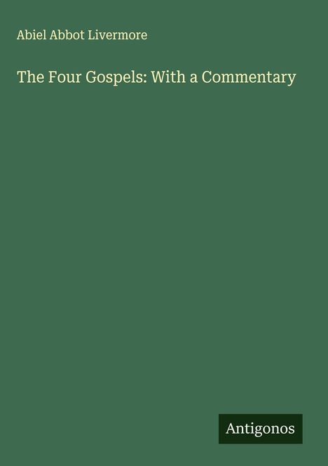 Abiel Abbot Livermore: The Four Gospels: With a Commentary, Buch