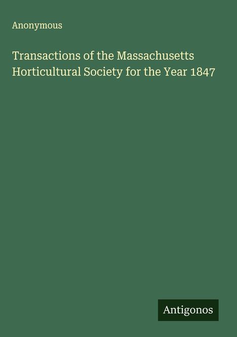 Anonymous: Transactions of the Massachusetts Horticultural Society for the Year 1847, Buch