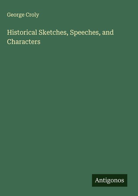 George Croly: Historical Sketches, Speeches, and Characters, Buch