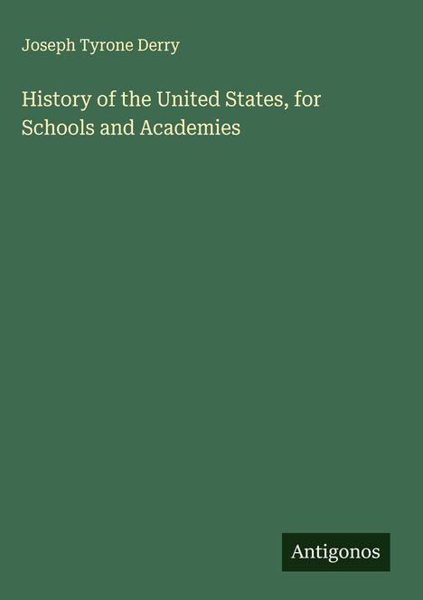 Joseph Tyrone Derry: History of the United States, for Schools and Academies, Buch