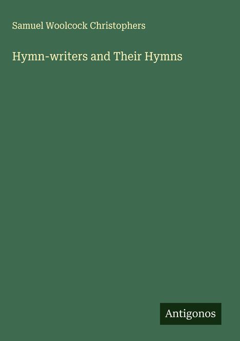 Samuel Woolcock Christophers: Hymn-writers and Their Hymns, Buch