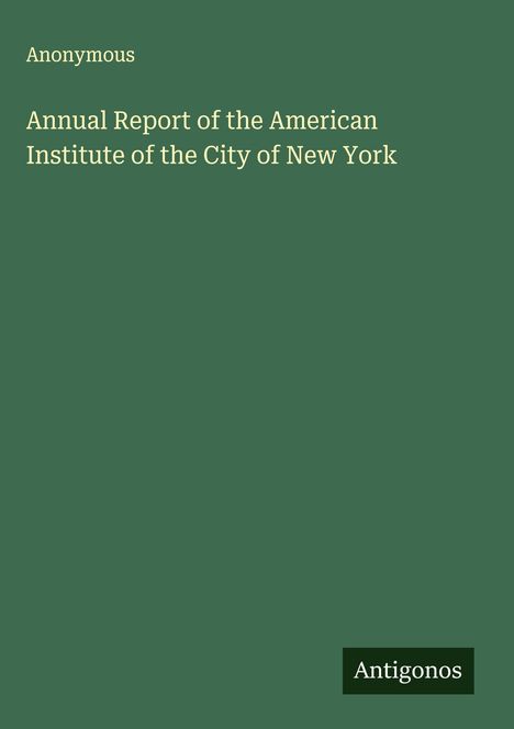 Anonymous: Annual Report of the American Institute of the City of New York, Buch