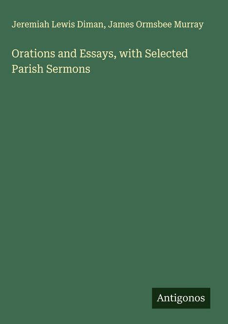 Jeremiah Lewis Diman: Orations and Essays, with Selected Parish Sermons, Buch