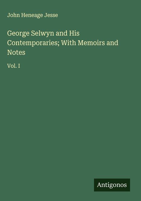 John Heneage Jesse: George Selwyn and His Contemporaries; With Memoirs and Notes, Buch
