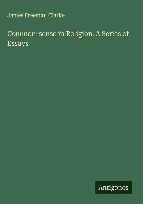 James Freeman Clarke: Common-sense in Religion. A Series of Essays, Buch