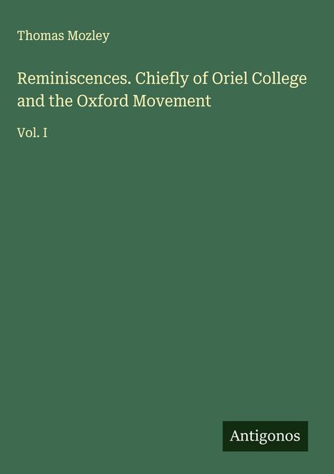 Thomas Mozley: Reminiscences. Chiefly of Oriel College and the Oxford Movement, Buch