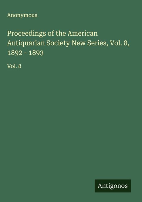 Anonymous: Proceedings of the American Antiquarian Society New Series, Vol. 8, 1892 - 1893, Buch