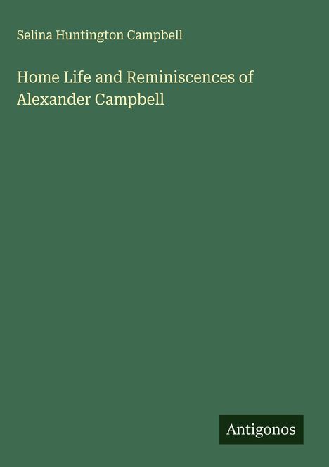 Selina Huntington Campbell: Home Life and Reminiscences of Alexander Campbell, Buch