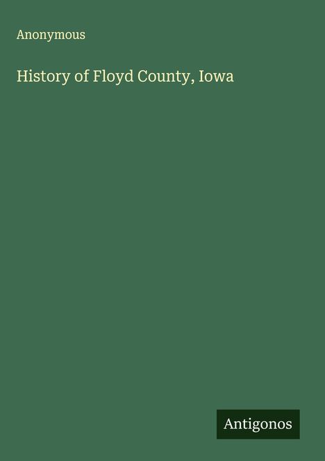 "Anonymous. History of Floyd County, Iowa. Antigonos." Grüner Hintergrund, minimalistisches Design.