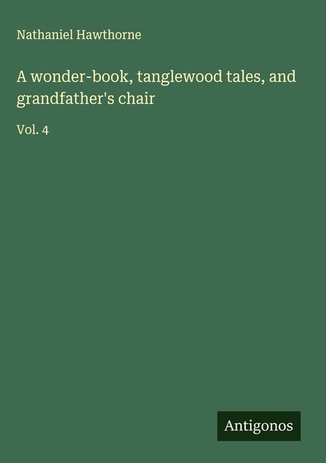 Nathaniel Hawthorne: A wonder-book, tanglewood tales, and grandfather's chair, Buch