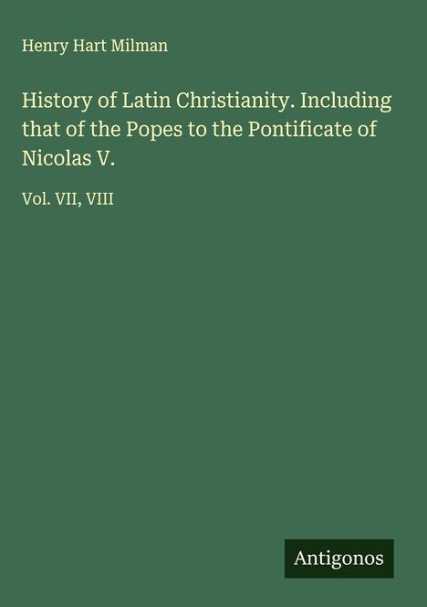 Henry Hart Milman: History of Latin Christianity. Including that of the Popes to the Pontificate of Nicolas V., Buch