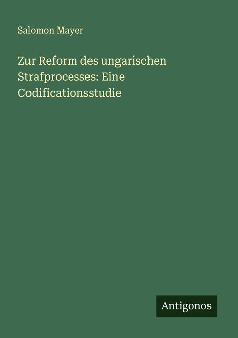 Salomon Mayer: Zur Reform des ungarischen Strafprocesses: Eine Codificationsstudie, Buch