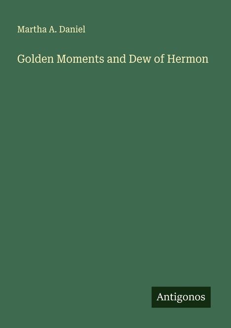 Martha A. Daniel: Golden Moments and Dew of Hermon, Buch