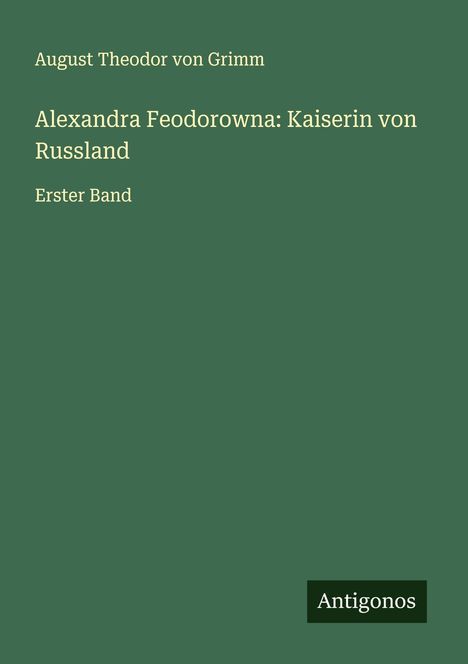 August Theodor Von Grimm: Alexandra Feodorowna: Kaiserin von Russland, Buch