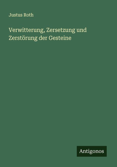 Justus Roth: Verwitterung, Zersetzung und Zerstörung der Gesteine, Buch