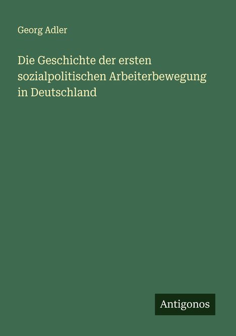 Georg Adler: Die Geschichte der ersten sozialpolitischen Arbeiterbewegung in Deutschland, Buch