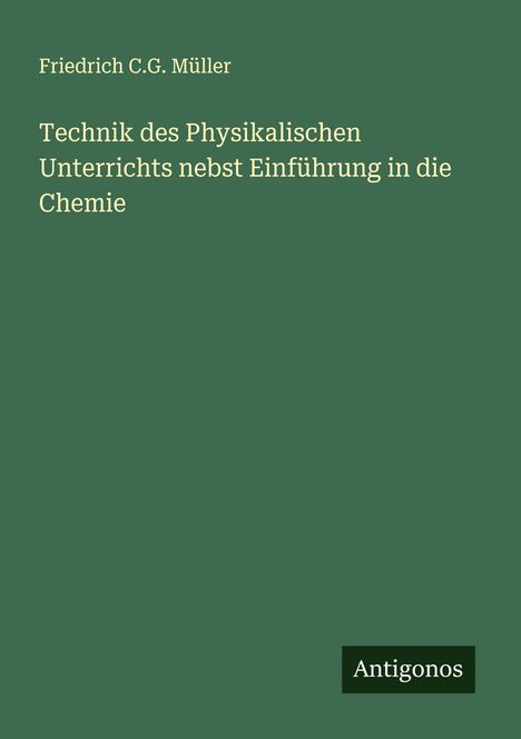 Friedrich C. G. Müller: Technik des Physikalischen Unterrichts nebst Einführung in die Chemie, Buch