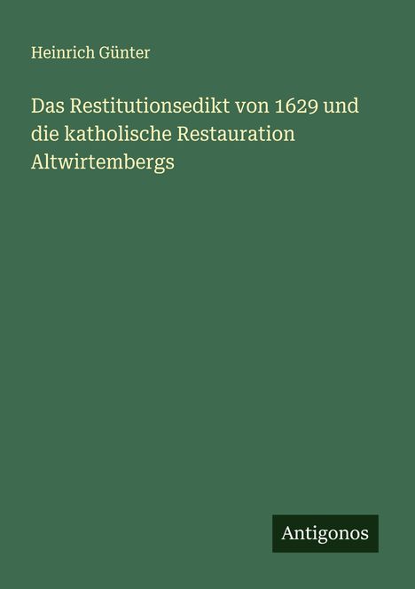 Heinrich Günter: Das Restitutionsedikt von 1629 und die katholische Restauration Altwirtembergs, Buch