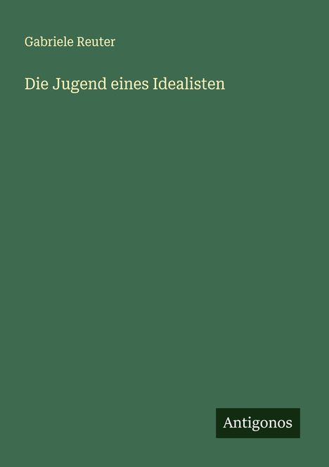 Gabriele Reuter: Die Jugend eines Idealisten, Buch