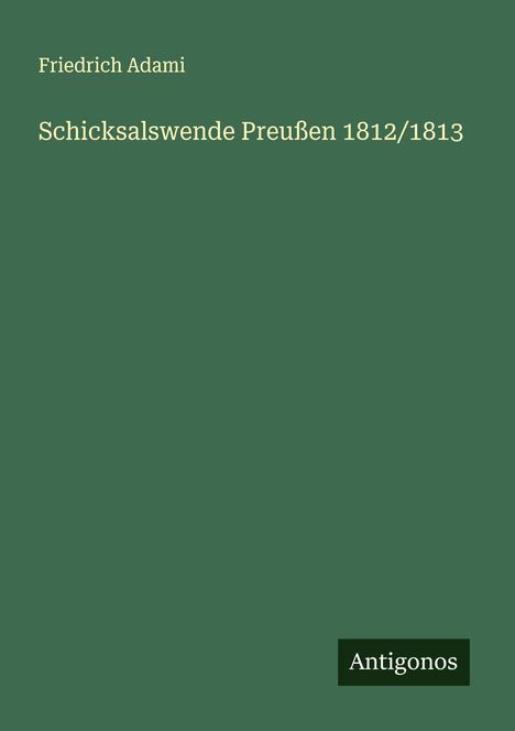 Friedrich Adami: Schicksalswende Preußen 1812/1813, Buch