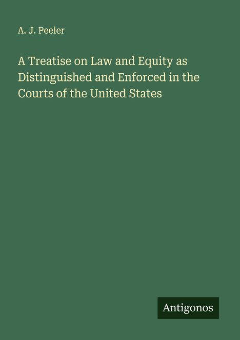 A. J. Peeler: A Treatise on Law and Equity as Distinguished and Enforced in the Courts of the United States, Buch