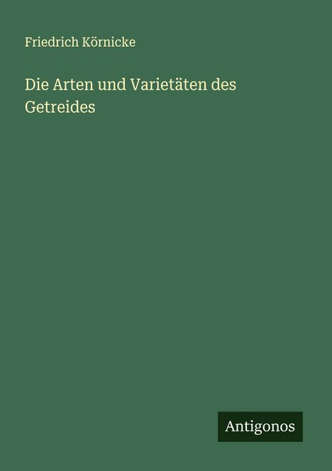 Friedrich Körnicke: Die Arten und Varietäten des Getreides, Buch