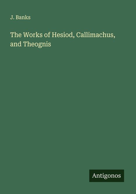 J. Banks: The Works of Hesiod, Callimachus, and Theognis, Buch