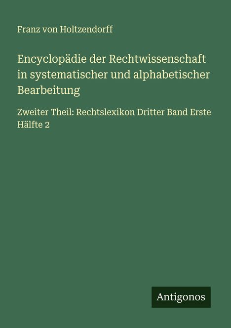 Franz Von Holtzendorff: Encyclopädie der Rechtwissenschaft in systematischer und alphabetischer Bearbeitung, Buch