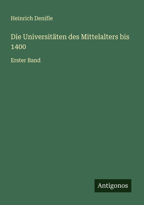 Heinrich Denifle: Die Universitäten des Mittelalters bis 1400, Buch