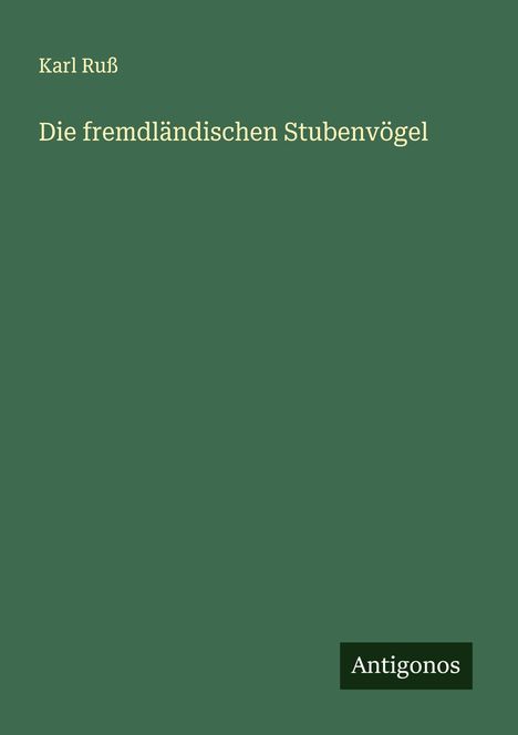 Karl Ruß: Die fremdländischen Stubenvögel, Buch
