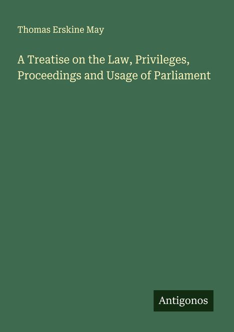 Thomas Erskine May: A Treatise on the Law, Privileges, Proceedings and Usage of Parliament, Buch