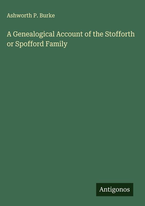 Ashworth P. Burke: A Genealogical Account of the Stofforth or Spofford Family, Buch