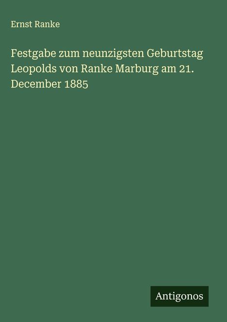 Ernst Ranke: Festgabe zum neunzigsten Geburtstag Leopolds von Ranke Marburg am 21. December 1885, Buch