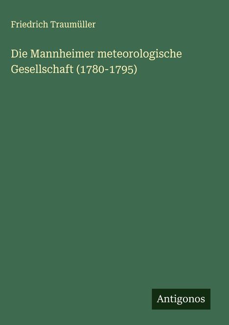 Friedrich Traumüller: Die Mannheimer meteorologische Gesellschaft (1780-1795), Buch