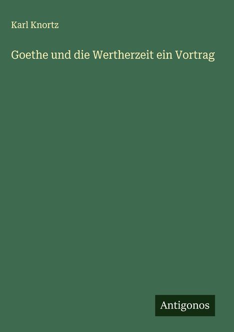 Karl Knortz: Goethe und die Wertherzeit ein Vortrag, Buch