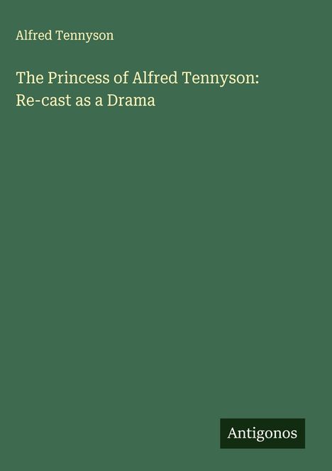 Alfred Tennyson: The Princess of Alfred Tennyson: Re-cast as a Drama, Buch