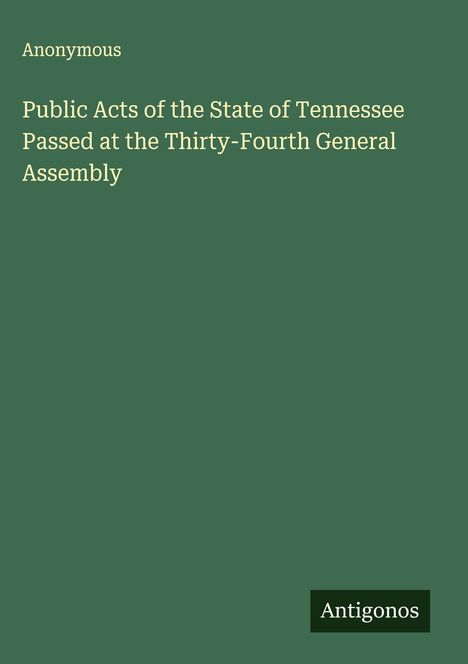 Anonymous: Public Acts of the State of Tennessee Passed at the Thirty-Fourth General Assembly, Buch
