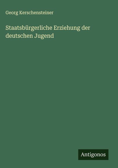 Georg Kerschensteiner: Staatsbürgerliche Erziehung der deutschen Jugend, Buch