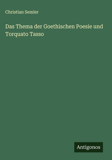 Christian Semler: Das Thema der Goethischen Poesie und Torquato Tasso, Buch