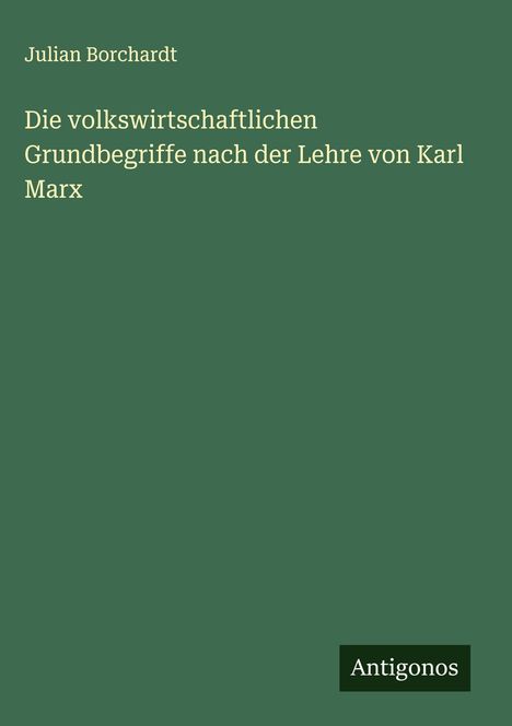 Julian Borchardt: Die volkswirtschaftlichen Grundbegriffe nach der Lehre von Karl Marx, Buch