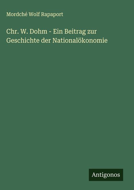 Mordché Wolf Rapaport: Chr. W. Dohm - Ein Beitrag zur Geschichte der Nationalökonomie, Buch