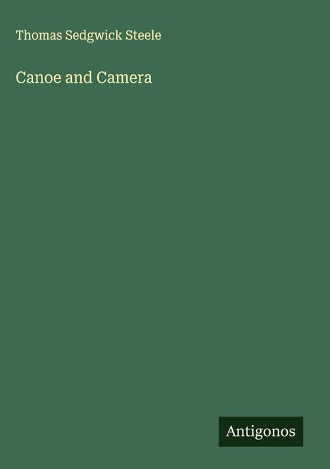 Thomas Sedgwick Steele: Canoe and Camera, Buch