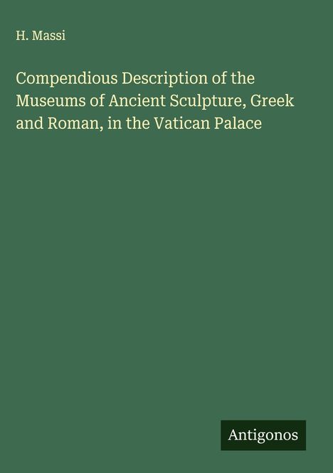 H. Massi: Compendious Description of the Museums of Ancient Sculpture, Greek and Roman, in the Vatican Palace, Buch