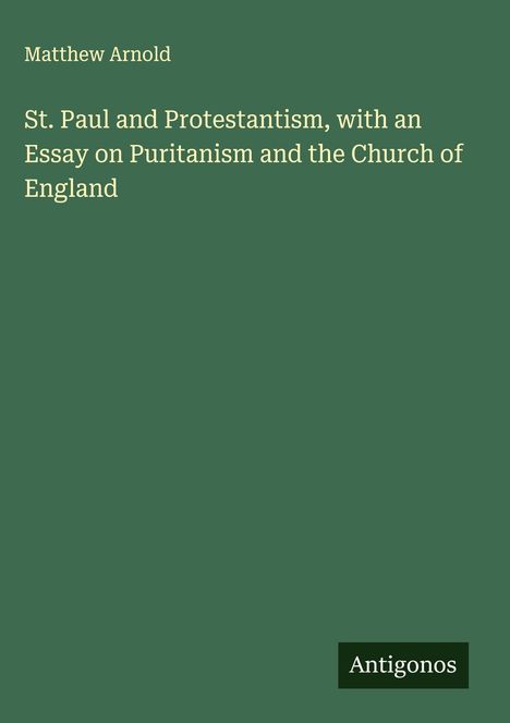 Matthew Arnold: St. Paul and Protestantism, with an Essay on Puritanism and the Church of England, Buch