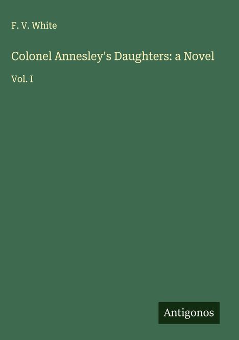 F. V. White: Colonel Annesley's Daughters: a Novel, Buch