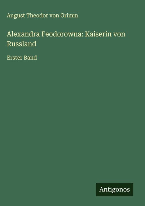 August Theodor Von Grimm: Alexandra Feodorowna: Kaiserin von Russland, Buch